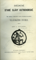 Zavadil, Ant. J. - Svědkové staré slávy kutnohorské. Na oslavu otevření nově restaurovaného Vlašského Dvora ...