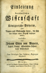 Mayer, Johann Edler von - Einleitung zur kreisämtlichen Wissenschaft im Königreiche Böheim, zum Nutzen und Gebrauche deren, die sich von solcher einen Begriff beylegen wollen, verfasset von … kaiserl. königl. öffentlichen Lehrer dieser Wissenschaft.