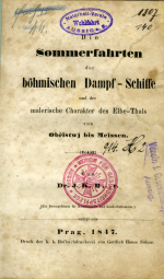 [Hoser, Josef Karl Eduard] - Die Sommerfahrten der böhmischen Dampf-Schiffe und der malerische Charakter des Elbe-Thals von Obřistwj bis Meissen. Von Dr. J. K. H...r.