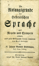 Biedermann, Johann Gottlieb - Die Anfangsgründe der hebräischen Sprache mit Regeln und Exempeln erläutert, und zum Gebrauche seiner Zuhörer dem Druck überlassen von ...