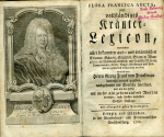 Frank von Frankenau, Georg - FLORA FRANCICA AUCTA, oder vollständiges Kräuter=Lexicon, worinnen aller bekannten aus= und inländischen Kräuter, Bäume, Stauden, Blumen, Wurzeln ec. verschiedene lateinisch= und deutsche Namen, Temperamente, Kräfte, Nutzen, Wirkungen und Präparata gründlich beschrieben werden, vormals von [...] lateinisch heraus gegeben, nachgehends ins Deutsche übersetzet, und um die Helfte mit mehr als zehentausend Worten vermehrt, auch sonsten verbessert. Sechste Auflage.