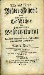 Cranz, David - Alte und Neue Brüder=Historie oder kurz gefaszte Geschichte der Evangelischen Brüder=Unität in den ältern Zeiten und insonderheit in dem gegenwärtigen Jahrhundert. + Fortsetzung von David Cranzens Brüder=Historie. 1. bis 4. Abschnitt.