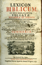 Weitenauer, Ignatio - LEXICON BIBLICUM, IN QUO EXPLICANTUR VULGATAE VOCABULA ET PHRASES, QUAECUNQUE PROPTER LINGUAE HEBRAICAE GRAECAEQUE PEREGRINITATEM INJICERE MORAM LEGENTI POSSUNT. Ad usum eorum omnium, qui absque magnorum voluminum ambagibus Divinae Scripturae Textum & Contextum intelligere, & verbum DEI solide populo proponere desiderant.