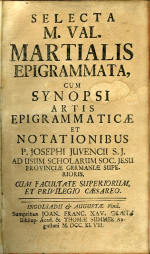 Martialis, Marcus Valerius - SELECTA M. VAL. MARTIALIS EPIGRAMMATA, CUM SYNOPSI ARTIS EPIGRAMMATICAE ET NOTATIONIBUS P. JOSEPHI JUVENCII S. J. AD USUM SCHOLARUM SOC. JESU PROVINCIAE GERMANIAE SUPERIORIS, CUM FACULTATE SUPERIORUM ET PRIVILEGIO CAESAREO.