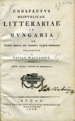 Wallaszky, Paullo - CONSPECTVS REIPVBLICAE LITTERARIAE IN HVNGARIA AB INITIIS REGNI AD NOSTRA VSQVE TEMPORA DELINEATVS ... EDITIO ALTERA AVCTIOR ET EMENDATIOR. 