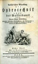 Silberschlag, Johann Esaias - Ausführlichere Abhandlung der Hydrotechnik oder des Wasserbaues. Erster und Zweyter Theil. ...