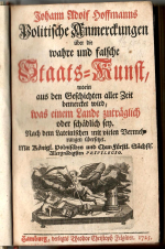 Hoffmann, Johann Adolf - Politische Anmerckungen über die wahre und falsche Staats=Kunst, worin aus den Geschichten aller Zeit bemercket wird, was einem Lande zuträglich oder schädlich sey. Nach dem Lateinischen mit vielen Vermehrungen übersetzet. Mit Königl. Polnischen und Chur=Fürstl. Sächsis. Allergnädigsten PRIVILEGIO.