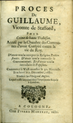 Stafford, William Howard Viscount - PROCES De GUILLAUME, Vicomte de Stafford, POUR Crime de haute Trahison. Accusé par la Chambre des Communes d´avoir Conspiré contre la vie du Roy. D´avoir voulu extirper la Religion Protestante. D´avoir  voulu renverser le Gouvernement. Et d´avoir voulu introduire le Papisme. Commencé à West-munster le 30. Novemb. Et achevé le 7. Decembre, 1680. Traduit sur l´Original Anglois. Lequel a esté imprimé dans l´imprimerie Royale à Londres.