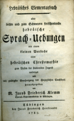 Klemm, Jacob Friedrich - Hebräisches Elementarbuch oder leichte und zum Schwerern fortschreitende hebräische Sprach-Uebungen mit einem kleinen Versuche einer hebräischen Chrestomathie zum Besten der studirenden Jugend vefertiget und mit gnädigster Genehmigung des Herzoglichen Constistorii herausgegeben von M. ... Special=Superintendenten in Nürtingen.