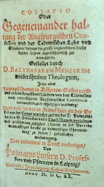 Mentzer, Balthasar - COLLATIO Oder Gegeneinander haltung der Augspurgischen Confession und Calvinischen Lehr und Glaubens, daraus die grosse ungleichheit dieser beyder Lehren augenscheilich zu vernehmen. Gestellet durch D. BALTHASAREM MENZERUM weitberühmten Theologum, Jetzo aber zum teil, denen in Böhmen, Oesterreich und andern benachbarte Ländern, von dem Calvinisme noch unverführten Augspurgischer Confesion verwandten .....Zum andernmal in Druck verfertiget, von Polycarpo Leysern D. Professorn und Pfarrern in Leipzig.