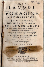 Voragine, Jacobus de - SERMONES AUREI DE PRAECIPUIS SANCTORUM FESTIS QUAE IN ECCLESIA CELEBRANTUR: A vetestate et innumeris prope mendis repurgati Per R.P.F. RUDOLPHUM CLUTIUM Ordinis Praedicatorum. Cum novis Notis marginalibus recentique Sermonum ac Rerum Indice locupletissimo. Tomus I., II.