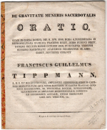 Tippmann, Franz Wilhelm - DE GRAVITATE MUNERIS SACERDOTALIS ORATIO, QUAM IN COENA DOMINI, DIE 8. APR. 1830, HORA 4. POMERIDIANA IN METROPOLITANA BASILICA PRAGENSI DIXIT, JURIS PUBLICI FECIT, DUMQUE INEUNTE MENSE OCTOBRI 1830, IN ECCLESIA TEINENSI SUPREMO MAGISTRATU ACADEMICO SOLEMNITER SE ABDICARET, DISTRIBUI CURAVIT FRANCISCUS GUILLELMUS TIPPMANN, ........