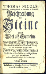 Nicols, Thomas - Beschreibung der Steine sowol Edel als Gemeine Darinnen derer Gestalt, Kräffte, Tugenden, Medicin/ Eigenschfften, Preisz und Werth auf das Deutlichste gezeiget wird Samt beygesetzen Warnungen sich für derer Verfälschung wohl zu hüten wegen seiner Fürtrefflichkeit aus dem Engelischen ins Teutsche übersetzet durch Johann Langen.