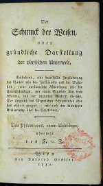 [Ónésime Henri de Loos] - Der Schmuck der Weisen, oder gründliche Darstellung der physischen Unterwelt. Enthaltend, eine beurtheilte Zergliederung des Buches von den Irrthümern und der Wahrheit; (eine umständliche Abhandlung über die Universalmedizin, mit einem Sinnbild über diese Materie, aus der englischen Urschrift übersetzt. Der Urgrund des Meyerischen Lehrgebäudes über das acidum pingue - wie auch eine beleuchtete Erläuterung über die Vegetation.) Von Philantropus, einem Weltbürer.