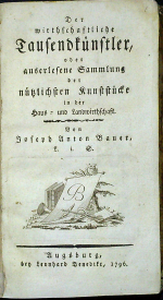 Bauer, Joseph Anton - Der wirthschaftliche Tausendkünstler, oder auserlesene Sammlung der nützlichen Kunststücke in der Haus = und Landwirtschaft.