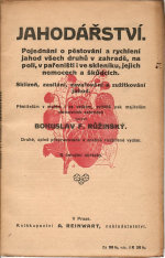 Růžinský, Bohuslav F. - Jahodářství. Pojednání o pěstování a rychlení jahod všech druhů v zahradě, na poli, v pařeništi i ve skleníku, jejich nemocech a škůdcích. Sklizeň, zasílání, zavařování a zužitkování jahod.