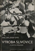 Dyr, Josef ing. dr. - Výroba slivovice a jiných pálenek.