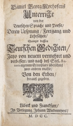 Morhof, Daniel Georg - Unterricht von der Teutschen Sprache und Poesie/ Deren Ursprung/ Fortgang und Lehrsätzen/ Sampt dessen Teutschen Gedichten/ Jetzo von neuem vermehret und verbessert/ und nach deß Seel. Autoris eigenem Exemplare übersehen/ zum andern mahle/ Von den Erben/ herauß gegeben.