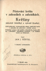 Těšitel, Jan J. - Pěstování květin v zahradách a zahrádkách. Květiny jednoleté (letničky) a vytrvalé (trvalky). Jejich rozmnožování, sázení, ošetřování spolu s návodem ku pěstování a sbírání semen. Podrobné pokyny jak každého jednotlivého druhu užíti lze v zahradách, zahrádkách domácích i ku krášlení hrobů na hřbitovech. 