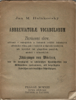 Hulákovský, Jan M. - Abbreviaturae vocabulorum. Zkrácení slov, užívaná v rukopisích a listinách zvláště latinských středního věku, pak i českých a staroslovanských, jak kyrylicí tak glagolitou psaných, anobrž i německých. Abkürzungen von Wörten, wie sie vorzüglich in lateinischen Handschriften des Mittelalters vorkommen, mit beigefügten slawischen und deutschen Schriftzügen.