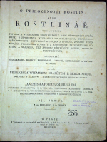 Presl, Jan Svatopluk - O přirozenosti rostlin aneb rostlinář, obsahugjcj popsanj a wyobrazenj rostlin podlé řádů přirozených zpořádané, s zewrubným wyznamenánjm wlastnostj, užitečnosti a škodliwosti, obzwláště wywodin a zplodin, způsobu wydobýwánj, poslednjch dobroty a porušenosti neygistěgšjho poznánj a skaušenj, též způsobu užitečných sázenj, chowánj a rozmnožowánj. Ustanowený pro lékaře, hogiče, hospodáře, umělce, řemeslnjky a wychowatele. Djl prwnj. (Ze 3. dílů)užitečných