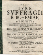 Ludewig, Johann Peter von - Q.D.B.V. DE IVRE SVFFRAGII R. BOHEMIAE, NOVISSIME INSTAVRATI IN COMITIIS S.R.I. RECTORE MAGNIFICENTISSIMO. SERENISSIMO REGIAE DOMVS PRINCIPE AC DOMINO DN. PHILIPPO WILHELMO, PRINCIPE POR VSSIAE, CETERA, MODERATORE CONFLICTVS IOANNE PETRO LVDEWIG, ICTO, PORVSS. REGIS IN HEROICO IUDICO, EOQVE SVPREMO ADSESSORE; CONSILIARIO; IVRIVM ET HISTOR. PROF. ORDIN. ATQVE TABVLARII MAGDEBVRG. ARCHIOTA, SCRIPSIT DISSERVITQVE IOANNES LEONARDVS Oheimb, VRATISLAVIENSIS. H.L.V.S. IPSIS IDIBVS MAII CIC IC CCIX.