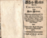  - Schatz=Kasten Vor die CHIMISTEN, Und Gold=Arbeiter. Worinnen enthalten vil Chymische/ und Alchimistische Arcana; wie auch viel Experimenta vor die Golt: und Silber=Arbeiter/ nebst einem Anhang die Chymische Kunst=Wörter zuverstehen/ mit beygefügten Register. Von Einem diser Kunst Begierigen andern zu Nutz herauss gegeben. 