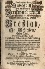 Gomolcky, Daniel - Des kurtz=gefaszten Inbegriffs Der vornehmsten Merckwürdigkeiten In der Kayser = und Königl. Stadt Bresslau, In Sclesien. I.-III. Theil (von IV, es fehlt Supplementband)