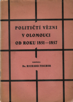 Fischer, Richard Dr. - Političtí vězni v Olomouci od roku 1851-1857.