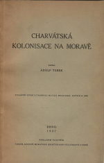 Turek, Adolf - Charvátská kolonisace na Moravě. Zvláštní otisk z časopisu Matice moravské. Ročník 61 (1937).