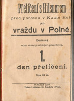  - Přelíčení s Hilsnerem před porotou v Kutné Hoře pro vraždu v Polné. Doslovný otisk stenografických protokolů. 1. den přelíčení. (Pouze 1. a 2.  den přelíčení z 5)