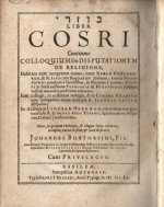 Judah ben Shmuel Halevi  - Kuzari (hebrejsky) LIBER COSRI Continens COLLOQUIUM seu DISPUTATIONEM DE RELIGIONE, Habitam ante nongentos annos, inter Regem Cosareorum, & R.I. Isaacum Sangarum Judaeum; Contra Philosophos praecipue e Gentilibus, & Karraitas e Judaeis; Synopsin simul exhibens Theologiae & Philosophiae Judaicae, varia & recondita[m] eruditione refertam; Eam collegit, in ordinem redegit, & in Lingua Arabica ante quingentos annos descripsit R. Jehudah Levita, Hispanus; Ex Arabica in Linguam Hebraeeam, circa idem tempus, transtulit R. Jehudah Aben Tybeon, itidem natione Hispanus, Civitate Jerichuntinus. Nunc, in gratiam Philologiae, et Lingua Sacra cultorum, recensuit, Latina[m] versione, et Notis illustravit.