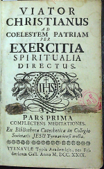  - VIATOR CHRISTIANUS AD COELESTEM PATRIAM PER EXERCITIA SPIRITUALIA DIRECTUS. PARS PRIMA COMPLECTENS MEDITATIONES. Ex Bibliotheca Catechetica in Collegio Societatis JESU Tyrnaviensi erecta.  PARS SECUNDA. DISCURSUS ASCETICI PRIMUS.