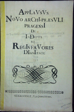  - AppLaVsVs NoVo arChI-praesVLI pragensI De InDepta per  RegIs faVores DIgnItate. (chronogram v názvu 1732)