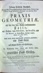 Penther, Johann Friedrich - PRAXIS GEOMETRIAE, worinnen nicht nur alle bey dem Feld=Messen vorkommenden Fälle, mit Stäben, dem Astrolabio, der Boussole, und der Mensul, in Ausmessung einzelner Linien, Flächen und ganzer Revier, welche, wenn deren etliche angränzende zusammen genommen, eine Land=Karte ausmachen, auf ebenen Boden und Gebürgen, wie auch die Abnehmung derer Höhen und Wasser=Fälle, nebst beygefügten practischen Hand=Griffen, deutlich erörtert, sondern auch eine gute Ausarbeitung der kleinsten Risse bis zum grössten, mit ihren Neben=Zierathen, treulich communiciret werden.