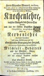 Monro, Alexander starší - Knochenlehre, nach der Ausgabe des Herrn Sue übersetzt, und mit der sechsten Englischen Ausgabe sorgfältig verglichen, Nebst der Nervenlehre eben dieses Verfassers, und einer Erklärung von der  abwechselnden Bewegung des Herzens, wie auch einer Beschreibung des menschlichen Milchsaft=Behälters und der Milchsaft=Röhre, aus dem Englischen übersetzt und mit nöthigen Registern versehen durch Carl Christian Krause.