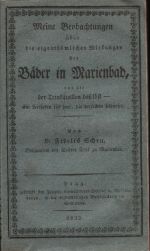 Meine Beobachtungen über die eigenthümlichen Wirkungen der Bäder in Marienbad, und die der Trinkquellen daselbst - Ein Leitfaden für jene, die derselben bedürfen. - Scheu, Fidelis