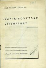 Vznik sovětské literatury. Přednáška, pořádaná Společností pro hospodářské a kulturní sblížení s Novým Ruskem v Praze, v Městské knihovně, 15. března 1932. - Arosev, Alexandr