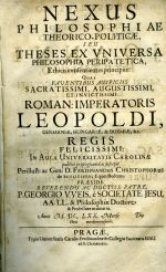 Nexus philosophiae theorico-politicae, seu Theses ex vniversa philosophia peripatetica, ethicis consentientes principiis: quas faventibus auspiciis sacratissimi, augustissimi et invictissimi Roman: Imperatoris Leopoldi, ....... - Weis Georgius