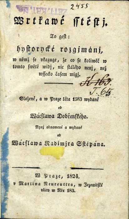 Wrtkawé sstěstj. To gest: hystorycké rozgjmánj, w němž se ukazuge, že co se koliwěč w tomto swětě widj, nic stálého nenj, než wssecko časem migj. Složené, a w Praze léta 1583 wydané od Wácslawa Dobřenského. Nynj obnowené a wydané od Wácslawa Radimjra Sstěpána.