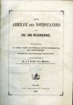 Zur Abhilfe des Nothstandes im Erz- und Riesengebirge. Gutachten des Central-Comité´s zur Förderung der Erwerbsthätigkeit im Erz- und Riesengebirge. Gutachten des Central - Comité´s zur Förderung der Erwerbsthätigkeit im Erz- und Riesengebirge über Auftrag des h. k. böhm. Landesausschusses erstattet und bearbeitet von dem Comitémitgliede ... - Mischler, Peter