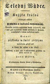 Čelednj Wůdce. Knjžka krásná obsahugjcý utěssená Prawidla a laskawá napomjnánj, kterakby čeládka wzhledem swých hospodářů, tito pak zase wzhledem swých čeledjnů se chowati, a wespolek s sebau nakládati měli. Gednák přjklady w swětě zběhlými wyswětlená, gednák pak y slowy sw. pjsma a sw. Otců oswědčená, a nynj opět k wsseobecnému prospěchu na swětlo wydaná od Jana Hýbla.