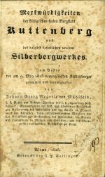 Merkwürdigkeiten der königlichen freien Bergstadt Kuttenberg und das daselbst befindlichen uralten Silberbergwerkes. Zum Besten der am 9. May 1823 verunglückten Kuttenberger gesammelt und herausgegeben … - Megerle von Mühlfeld, Johann Georg 