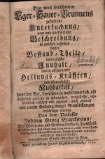 Des weit der berühmten  Eger=Sauer=Brunnens gründliche Untersuchung / neue und ausführliche Beschreibung / in welcher desselben wahre Bestand = Theile / mineralische Innhalt / davon abhangende Heilungs = Kräften / und fürtreflichste Nutzbarkeit / samt der Art, denselben so wohl innerlich, als  ausserlich gehörig zu gebrauchen, vorgesteller, umständlich erkläret und gezeiget, auch zugleich mit einem Anhang einiger Anmerkungen bestättiger werden Von dem Verfasser .... - Starkmann Johann Georg