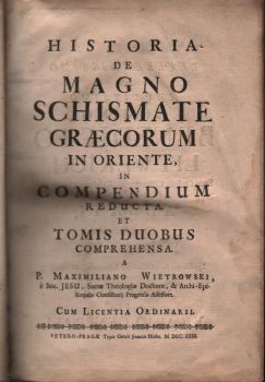 HISTORIA DE MAGNO SCHISMATE GRAECORUM IN ORIENTE, IN COMPENDIUM REDUCTA ET TOMIS DUOBUS COMPREHENSA