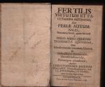 FERTILIS VIRTUTUM ET FACETIARUM AUTUMNUS? Sive FERIAE AUTUMNALES, Non minus facete, quam virtuose A PHILO-MUSO QUODAM TRANSACTAE QUONDAM, Nunc Mansvetourum literarum Alumnis In Distractionis Autumnalis, Honeste Instituendae, Prototypon adumbratae, .... - Hollandt Joseph Christoph
