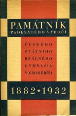Památník padesátého výročí českého stát. reálného gymnasia v Kroměříži 1882-1932. - 