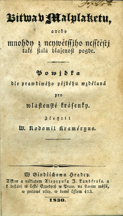 Bitwa v Malplaketu, anebo mnohdy z neywětssjho nesstěstj také stálá blaženost pogde. Powjdka dle prawdiwého přjběhu wzdělaná pro wlastenské krásenky. Zčesstil W. Rodomil Kraméryus.