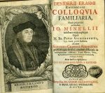COLLOQVIA FAMILIARIA, Notis perpetuis ad modum IO. MINELLII inlustrata atque explicata Opera M. IO. PAVLI GVMPRECHTI, Lyc. Laub. patrii Rectoris. Accedunt Scriverii Coronis Apologetica pro Colloquiis Erasmi; eiusdem dissertatio de colloquiorum vtilitate; Laus Moriae, Vita, Epitaphium, Testamentum, Index lucubrationum, & Elogia Erasmi, .... - Erasmus Rotterodamus