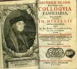 COLLOQVIA FAMILIARIA, Notis perpetuis ad modum IO. MINELLII inlustrata atque explicata Opera M. IO. PAVLI GVMPRECHTI, Lyc. Laub. patrii Rectoris. Accedunt Scriverii Coronis Apologetica pro Colloquiis Erasmi; eiusdem dissertatio de colloquiorum vtilitate; Laus Moriae, Vita, Epitaphium, Testamentum, Index lucubrationum, & Elogia Erasmi, ....